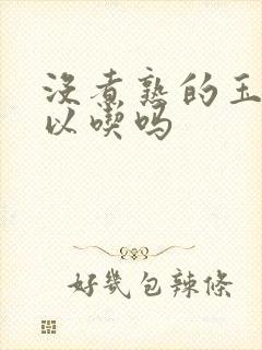 没煮熟的玉米可以吃吗