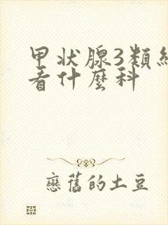 甲状腺3类结节看什么科