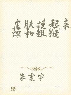 皮肤摸起来很干燥和粗糙