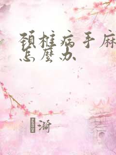 颈椎病手麻僵硬怎么办