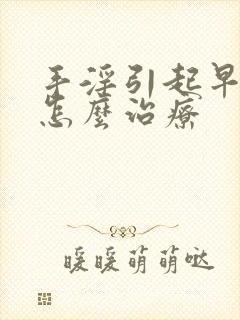 手淫引起早射该怎么治疗