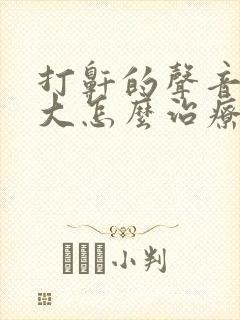 打鼾的声音特别大怎么治疗