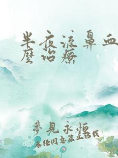 半夜流鼻血该怎么治疗