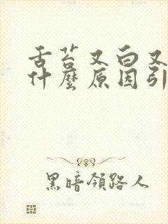 舌苔又白又厚是什么原因引起的