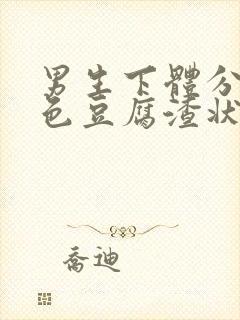 男生下体分泌白色豆腐渣状的东西