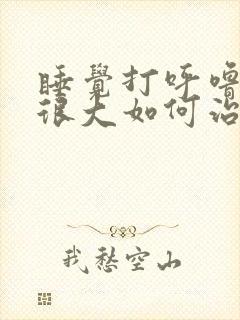 睡觉打呼噜声音很大如何治疗