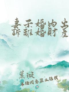 妻子婚内出轨起诉离婚财产怎么分