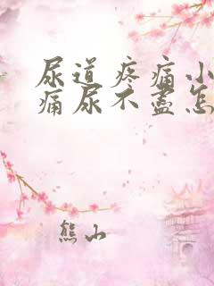 尿道疼痛小便刺痛尿不尽怎么办