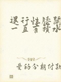 退行性膝关节炎一直有积水怎么办