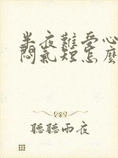 半夜难受心慌胸闷气短怎么了回事