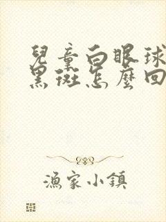 儿童白眼球上有黑斑怎么回事