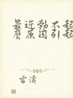 最近勃不起是什么原因引起的