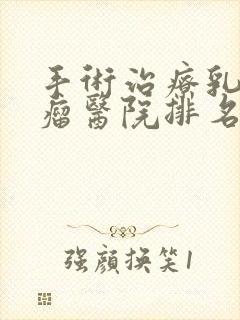 手术治疗乳腺部瘤医院排名