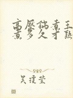 高压锅煮玉米要煮多久才熟透