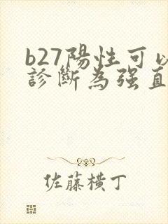 b27阳性可以诊断为强直脊柱炎吗