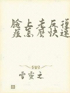 脸上老反复长痘痘怎么快速去除