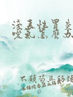 浅表性胃炎老是嗳气怎么办