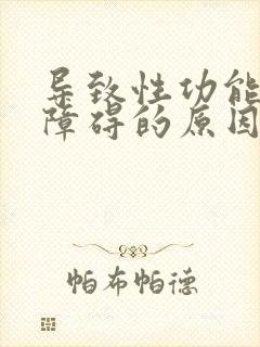 导致性功能勃起障碍的原因