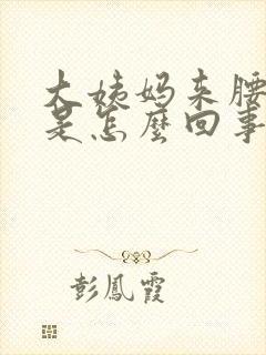 大姨妈来腰困疼是怎么回事