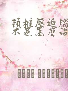 颈椎压迫脑供血不足怎么治疗最好