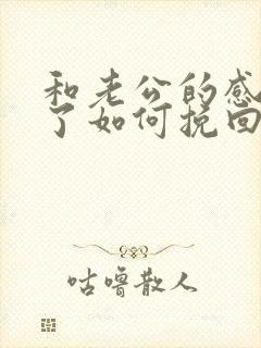 和老公的感情伤了如何挽回