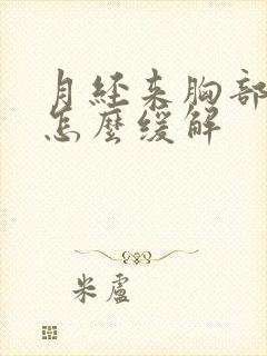 月经来胸部胀痛怎么缓解