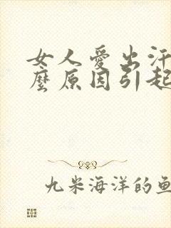 女人爱出汗是什么原因引起的