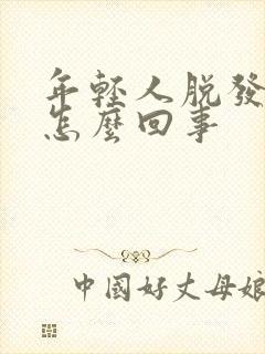 年轻人脱发严重怎么回事