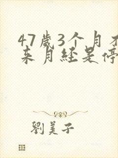 47岁3个月不来月经是停经吗
