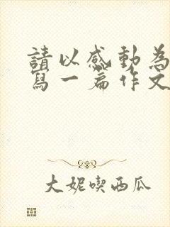 请以感动为题目写一篇作文