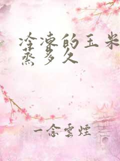 冷冻的玉米需要蒸多久