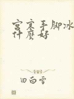 宫寒手脚冰凉吃什么好