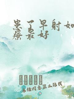 患了早射如何治疗最好