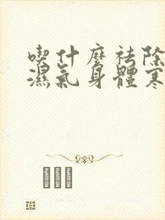 吃什么祛除脾胃湿气身体寒气