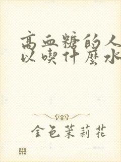 高血糖的人不可以吃什么水果