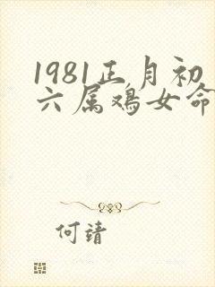 1981正月初六属鸡女命运如何