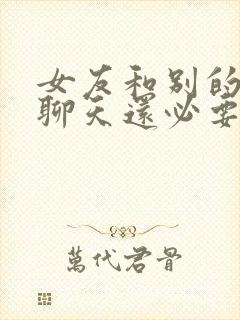 女友和别的男人聊天还必要在一起吗