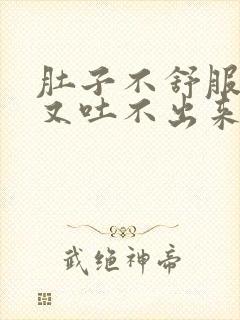 肚子不舒服想吐又吐不出来怎么办