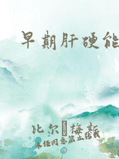 早期肝硬能治好