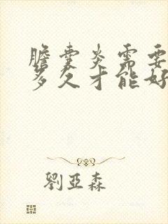 胆囊炎需要治疗多久才能好