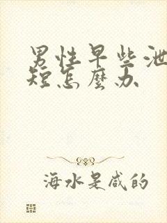 男性早些泄时间短怎么办