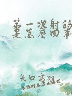 第一次射的太快是怎么回事