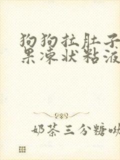 狗狗拉肚子拉出果冻状粘液还带血怎么回事