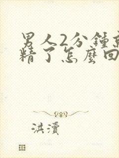 男人2分钟就射精了怎么回事