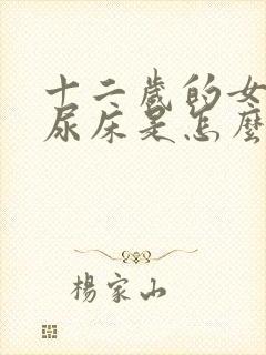 十二岁的女孩子尿床是怎么回事