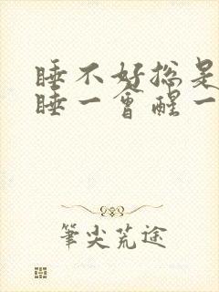 睡不好总是做梦睡一会醒一会