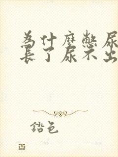 为什么憋尿时间长了尿不出来