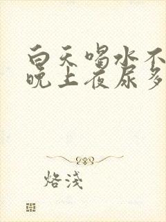 白天喝水不多,晚上夜尿多,是什么原因