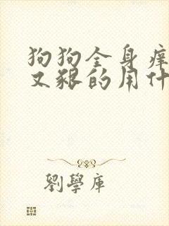 狗狗全身痒又挠又啃的用什么药