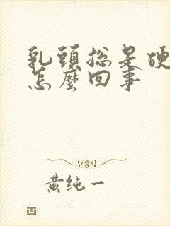 乳头总是硬硬的怎么回事